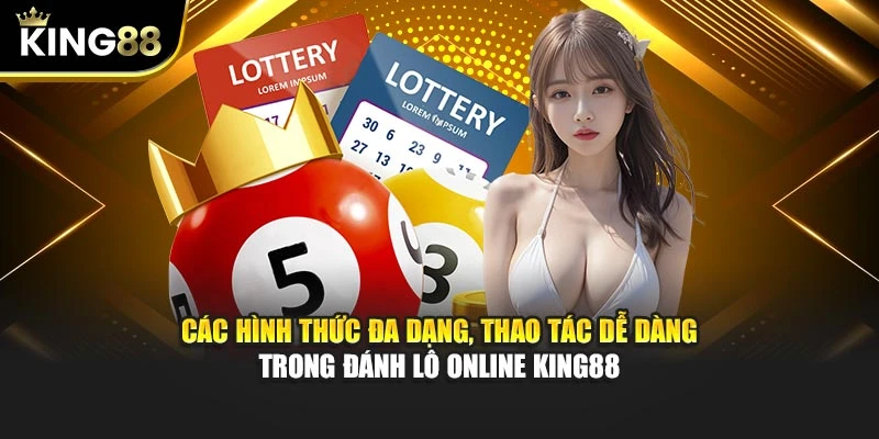 Các hình thức đa dạng, thao tác dễ dàng trong đánh lô online King88