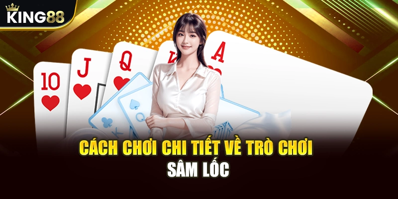 Cách chơi chi tiết về trò chơi sâm lốc