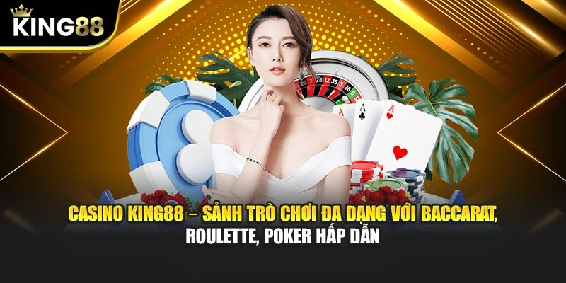 Casino King88 – Live Đỉnh Cao Cùng Dealer Chuyên Nghiệp 20 Casino King88 – Sảnh trò chơi đa dạng với Baccarat, Roulette, Poker hấp dẫn