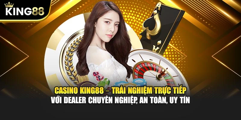Casino King88 – Live Đỉnh Cao Cùng Dealer Chuyên Nghiệp 19 Casino King88 – Trải nghiệm trực tiếp với dealer chuyên nghiệp, an toàn, uy tín