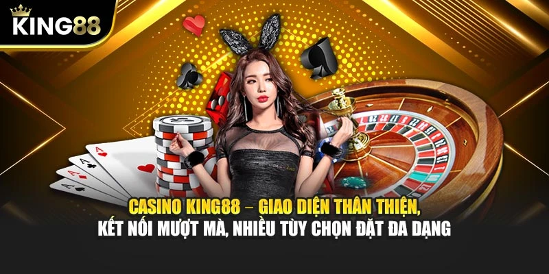 Casino King88 – Giao diện thân thiện, kết nối mượt mà, nhiều tùy chọn đặt đa dạng