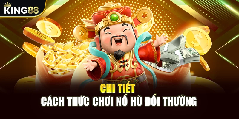 Nổ Hũ Đổi Thưởng King88 - Top Game Hot Nhất, Dễ Săn Thưởng 8 Chi tiết cách thức chơi nổ hũ đổi thưởng