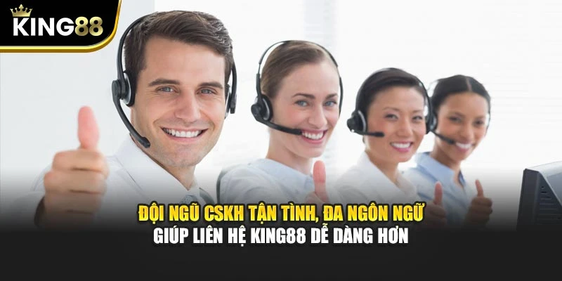 Đội ngũ CSKH tận tình, đa ngôn ngữ giúp liên hệ King88 dễ dàng hơn