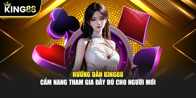 Hướng Dẫn King88 – Cẩm Nang Tham Gia Đầy Đủ Cho Người Mới
