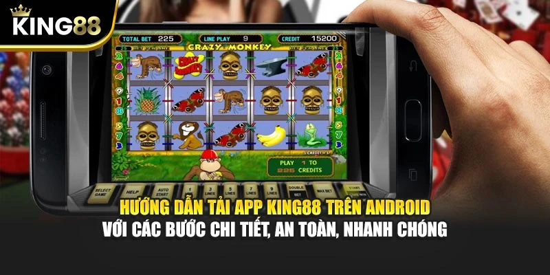Hướng dẫn tải app King88 trên Android với các bước chi tiết, an toàn, nhanh chóng