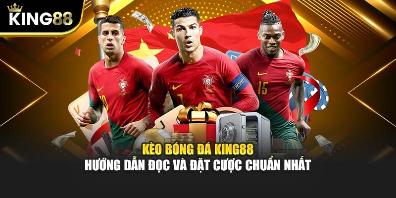 Kèo Bóng Đá King88 – Hướng Dẫn Đọc Và Đặt Cược Chuẩn Nhất