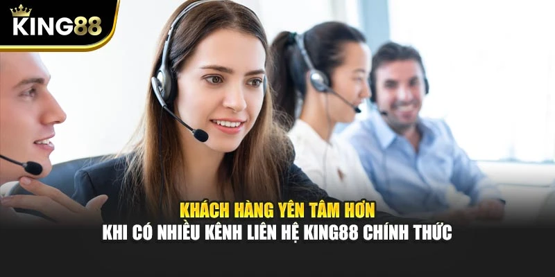 Khách hàng yên tâm hơn khi có nhiều kênh liên hệ King88 chính thức