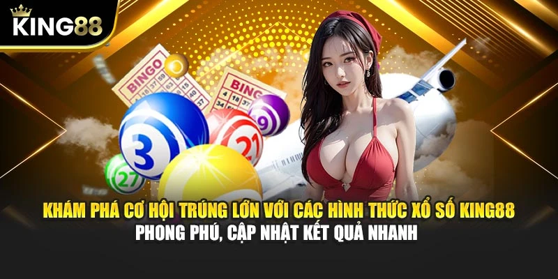 Khám phá cơ hội trúng lớn với các hình thức xổ số King88 phong phú, cập nhật kết quả nhanh 