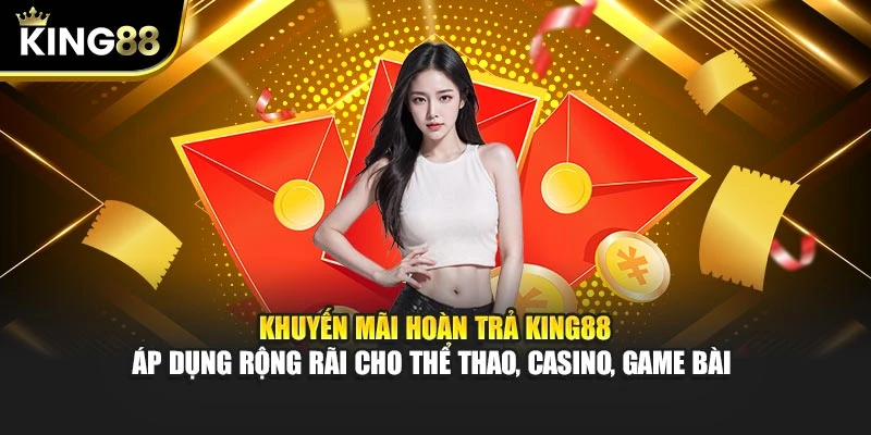 Khuyến mãi hoàn trả King88 – Áp dụng rộng rãi cho thể thao, casino, game bài&nbsp;