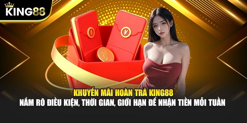 Khuyến mãi hoàn trả King88 – Nắm rõ điều kiện, thời gian, giới hạn để nhận tiền mỗi tuần&nbsp;