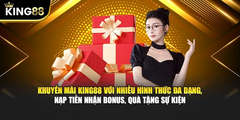Khuyến mãi King88 với nhiều hình thức đa dạng, nạp tiền nhận bonus, quà tặng sự kiện
