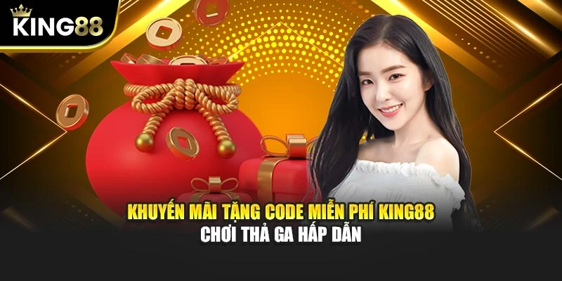 Khuyến Mãi Tặng Code Miễn Phí King88 – Chơi Thả Ga Hấp Dẫn