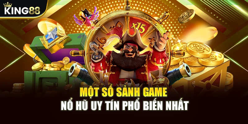 Game Nổ Hũ Uy Tín King88 - Trải Nghiệm An Toàn, Công Bằng 13 Một số sảnh game nổ hũ uy tín phổ biến nhất