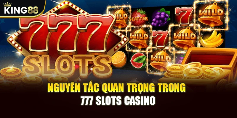 777 Slots Casino King88 - Trải Nghiệm Đỉnh Cao Cho Tân Thủ 16 Nguyên tắc quan trọng trong 777 slots casino