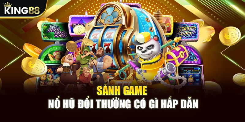 Nổ Hũ Đổi Thưởng King88 - Top Game Hot Nhất, Dễ Săn Thưởng 7 Sảnh game nổ hũ đổi thưởng có gì hấp dẫn