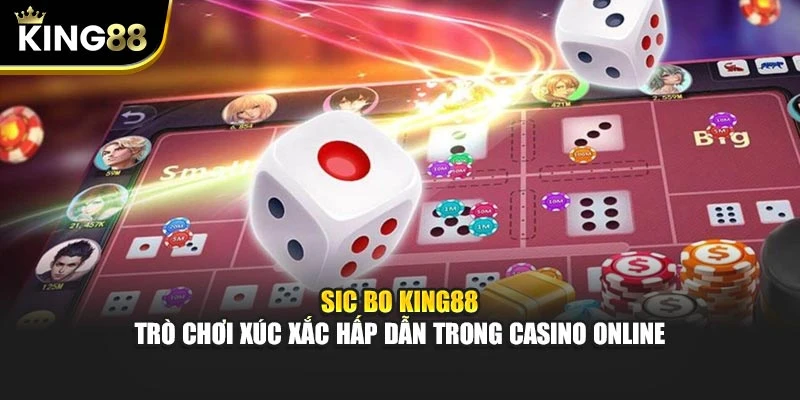 Sic Bo King88 – Trò Chơi Xúc Xắc Hấp Dẫn Trong Casino Online