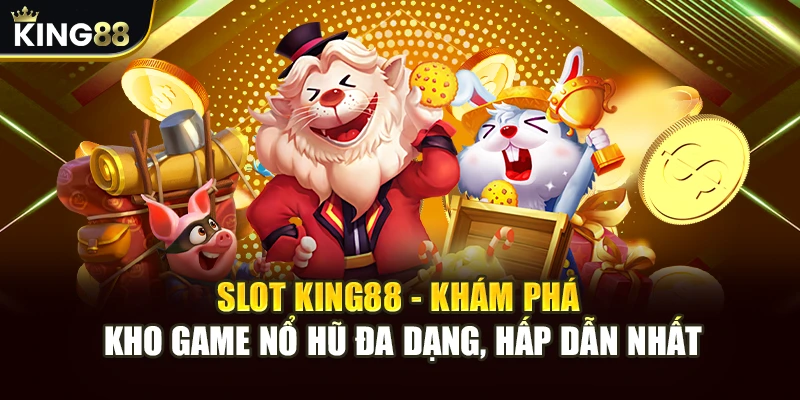 Slot King88 - Khám Phá Kho Game Nổ Hũ Đa Dạng, Hấp Dẫn Nhất 18 Slot King88 - Khám Phá Kho Game Nổ Hũ Đa Dạng, Hấp Dẫn Nhất