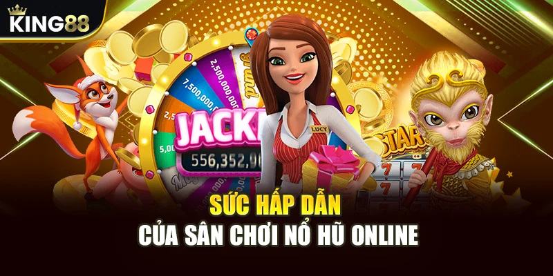 Game Nổ Hũ Uy Tín King88 - Trải Nghiệm An Toàn, Công Bằng 12 Sức hấp dẫn của sân chơi nổ hũ online