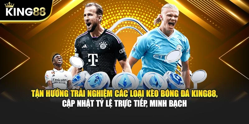 Tận hưởng trải nghiệm các loại kèo bóng đá King88, cập nhật tỷ lệ trực tiếp, minh bạch