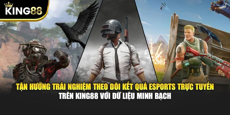 Tận hưởng trải nghiệm theo dõi kết quả Esports trực tuyến trên King88 với dữ liệu minh bạch