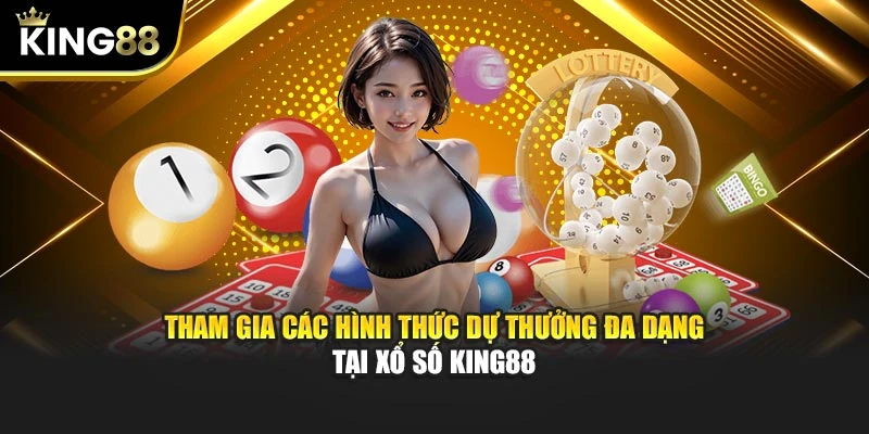 Tham gia các hình thức dự thưởng đa dạng tại xổ số King88