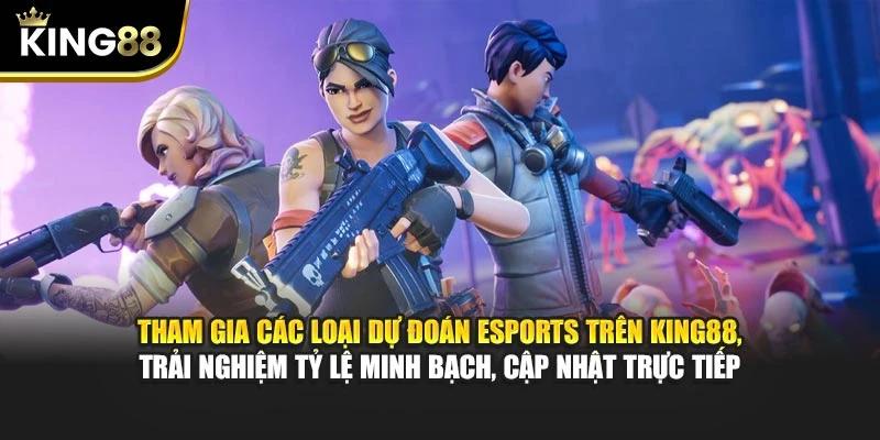 Tham gia các loại dự đoán Esports trên King88, trải nghiệm tỷ lệ minh bạch, cập nhật trực tiếp