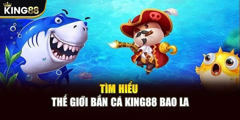 Tìm hiểu thế giới bắn cá King88 bao la