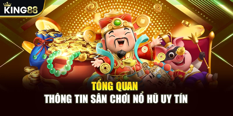 Game Nổ Hũ Uy Tín King88 - Trải Nghiệm An Toàn, Công Bằng 11 Tổng quan thông tin sân chơi nổ hũ uy tín