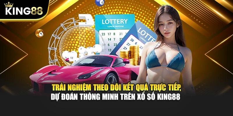 Trải nghiệm theo dõi kết quả trực tiếp, dự đoán thông minh trên xổ số King88 