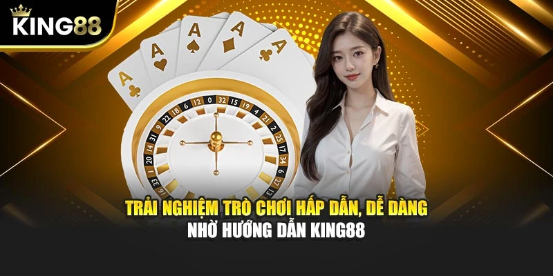 Trải nghiệm trò chơi hấp dẫn, dễ dàng nhờ hướng dẫn King88