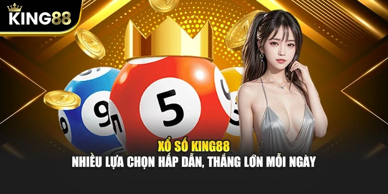 Xổ Số King88 – Nhiều Lựa Chọn Hấp Dẫn, Thắng Lớn Mỗi Ngày