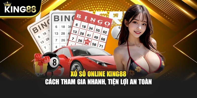 Xổ Số Online King88 – Cách Tham Gia Nhanh, Tiện Lợi An Toàn